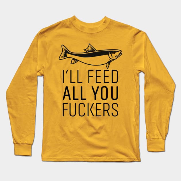 I'LL FEED ALL YOU FUCKERS Long Sleeve T-Shirt by EdsTshirts